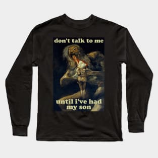 Don't Talk To Me Until I've Had My Son - Saturn Devouring His Son Long Sleeve T-Shirt